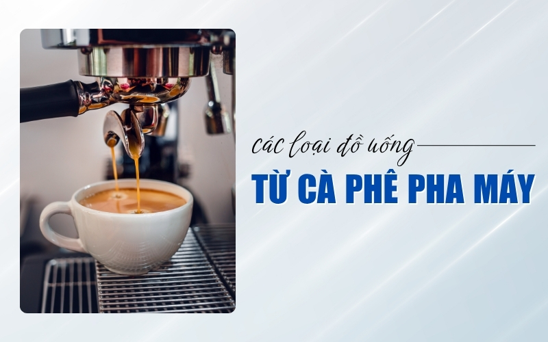 các loại đồ uống từ cà phê pha máy