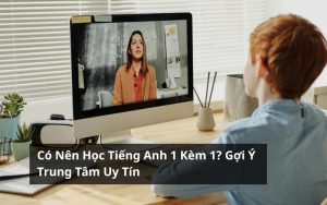 có nên đi học tiếng anh 1 kèm 1