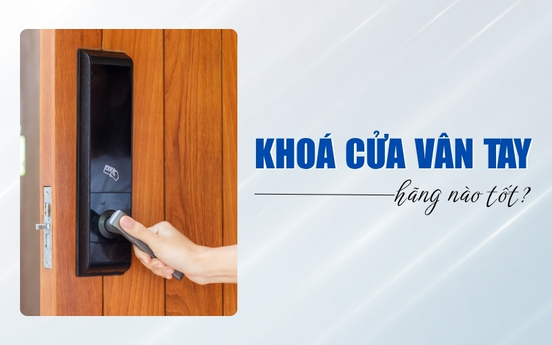 khóa cửa vân tay hãng nào tốt