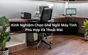 kinh nghiệm chọn ghế ngồi máy tính