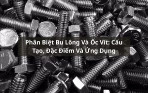 phân biệt bu lông và ốc vít