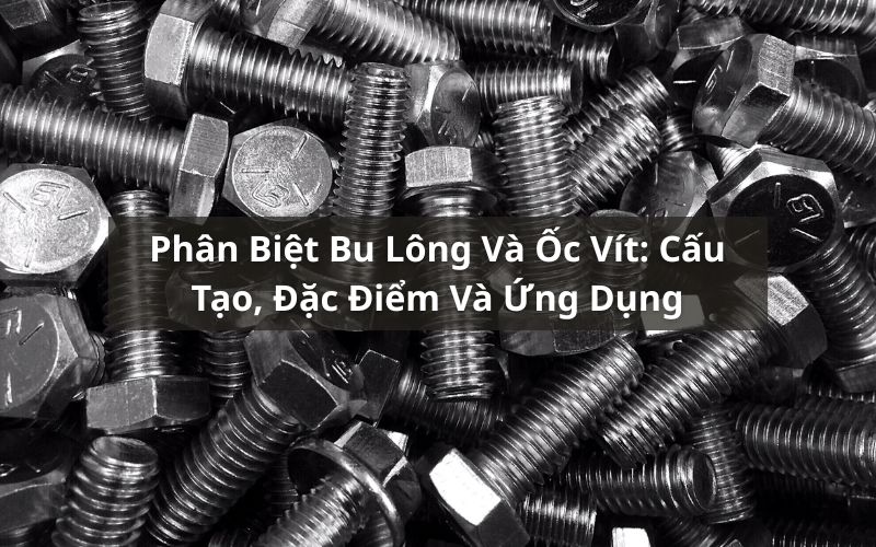 phân biệt bu lông và ốc vít